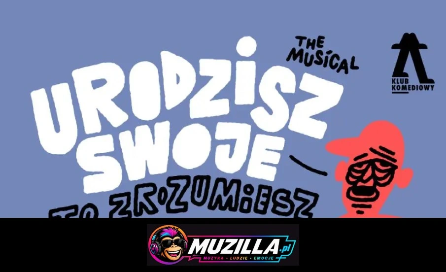 Urodzisz swoje to zrozumiesz. The Musical | NOWOŚĆ — Warszawa — 5 listopada 2026