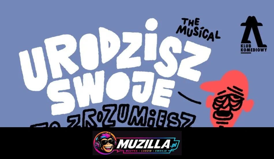 Urodzisz swoje to zrozumiesz. The Musical | NOWOŚĆ — Warszawa — 2 grudnia 2026